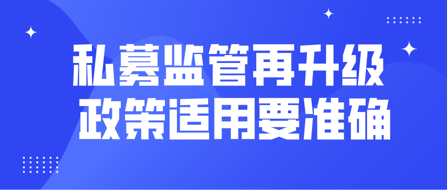 私募监管再升级 政策适用要准确